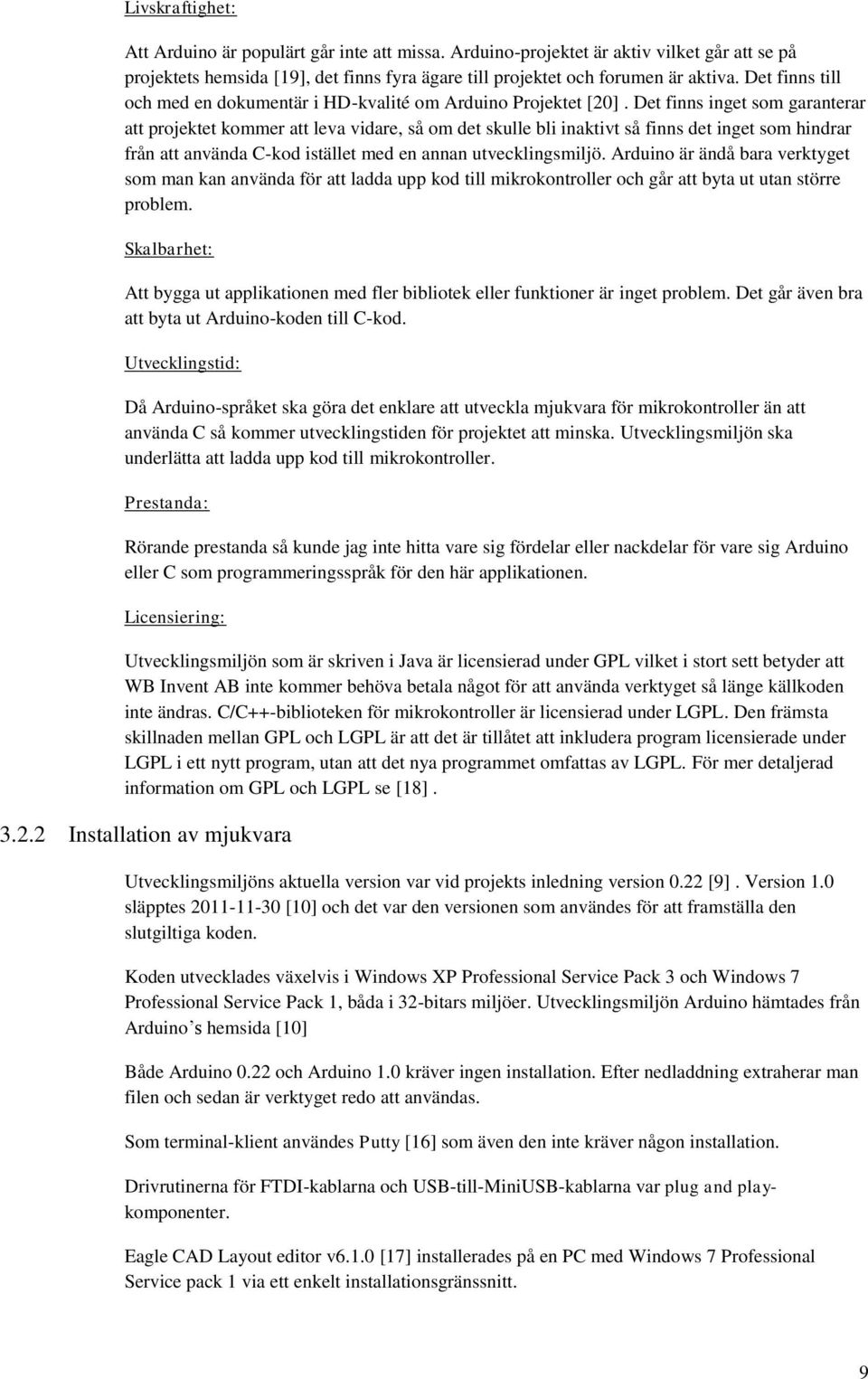 Det finns inget som garanterar att projektet kommer att leva vidare, så om det skulle bli inaktivt så finns det inget som hindrar från att använda C-kod istället med en annan utvecklingsmiljö.