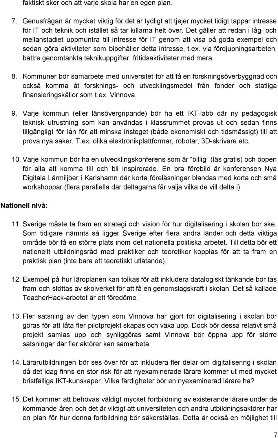 Det gäller att redan i låg och mellanstadiet uppmuntra till intresse för IT genom att visa på goda exempel och sedan göra aktiviteter som bibehåller detta intresse, t.ex. via fördjupningsarbeten, bättre genomtänkta teknikuppgifter, fritidsaktiviteter med mera.