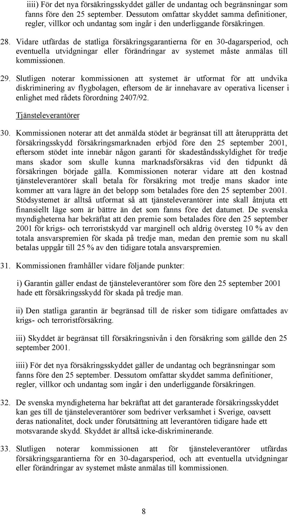 Vidare utfärdas de statliga försäkringsgarantierna för en 30-dagarsperiod, och eventuella utvidgningar eller förändringar av systemet måste anmälas till kommissionen. 29.