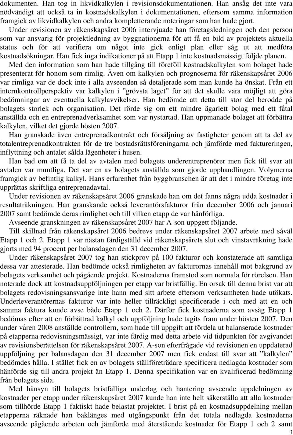 Under revisionen av räkenskapsåret 2006 intervjuade han företagsledningen och den person som var ansvarig för projektledning av byggnationerna för att få en bild av projektets aktuella status och för