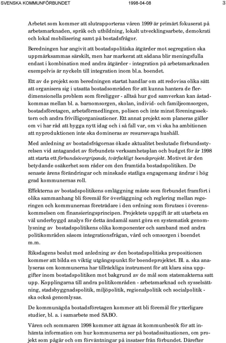 Beredningen har angivit att bostadspolitiska åtgärder mot segregation ska uppmärksammas särskilt, men har markerat att sådana blir meningsfulla endast i kombination med andra åtgärder - integration