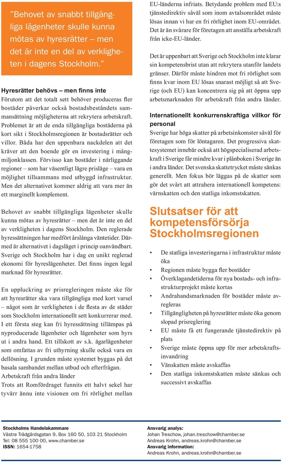 Problemet är att de enda tillgängliga bostäderna på kort sikt i Stockholmsregionen är bostadsrätter och villor.
