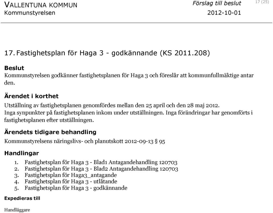 Inga förändringar har genomförts i fastighetsplanen efter utställningen. Kommunstyrelsens näringslivs- och planutskott 2012-09-13 95 1.