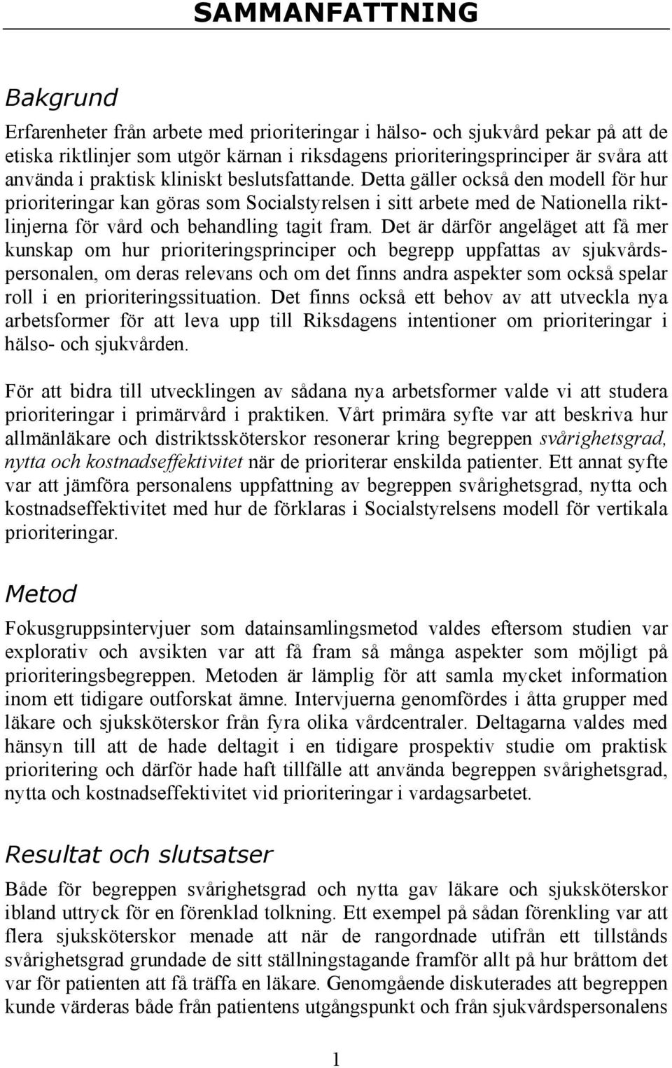Det är därför angeläget att få mer kunskap om hur prioriteringsprinciper och begrepp uppfattas av sjukvårdspersonalen, om deras relevans och om det finns andra aspekter som också spelar roll i en