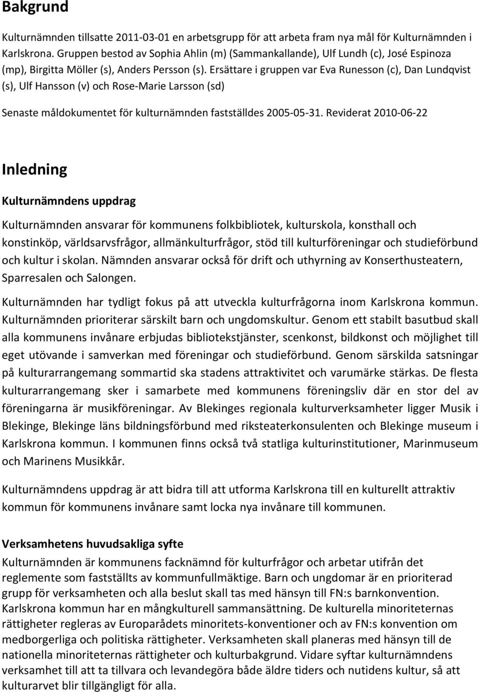 Ersättare i gruppen var Eva Runesson (c), Dan Lundqvist (s), Ulf Hansson (v) och Rose Marie Larsson (sd) Senaste måldokumentet för kulturnämnden fastställdes 2005 05 31.