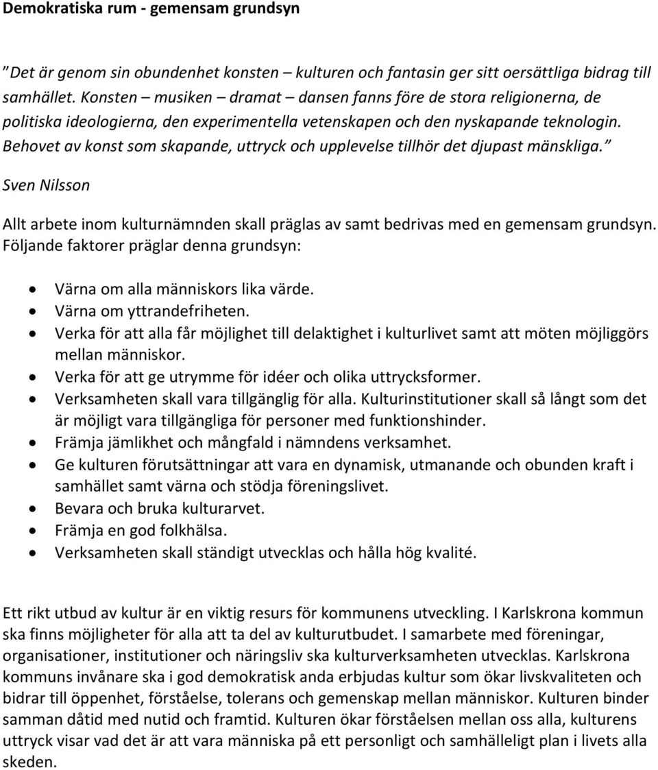 Behovet av konst som skapande, uttryck och upplevelse tillhör det djupast mänskliga. Sven Nilsson Allt arbete inom kulturnämnden skall präglas av samt bedrivas med en gemensam grundsyn.