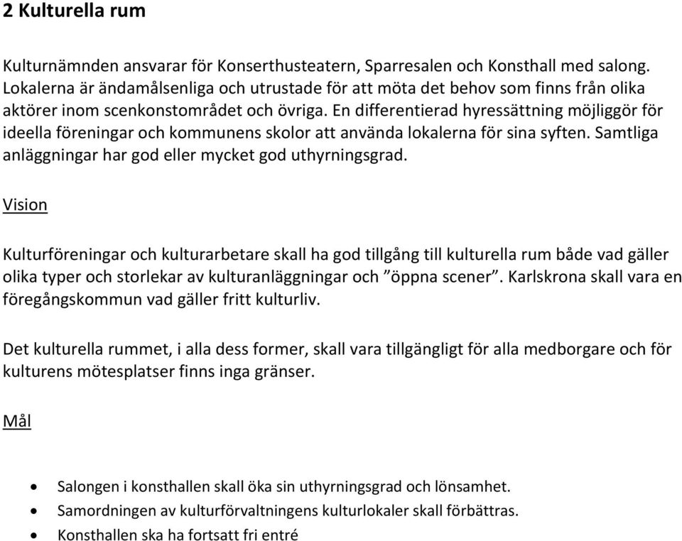 En differentierad hyressättning möjliggör för ideella föreningar och kommunens skolor att använda lokalerna för sina syften. Samtliga anläggningar har god eller mycket god uthyrningsgrad.
