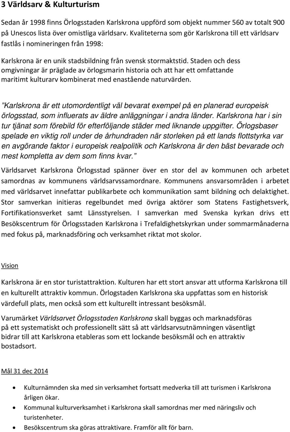 Staden och dess omgivningar är präglade av örlogsmarin historia och att har ett omfattande maritimt kulturarv kombinerat med enastående naturvärden.