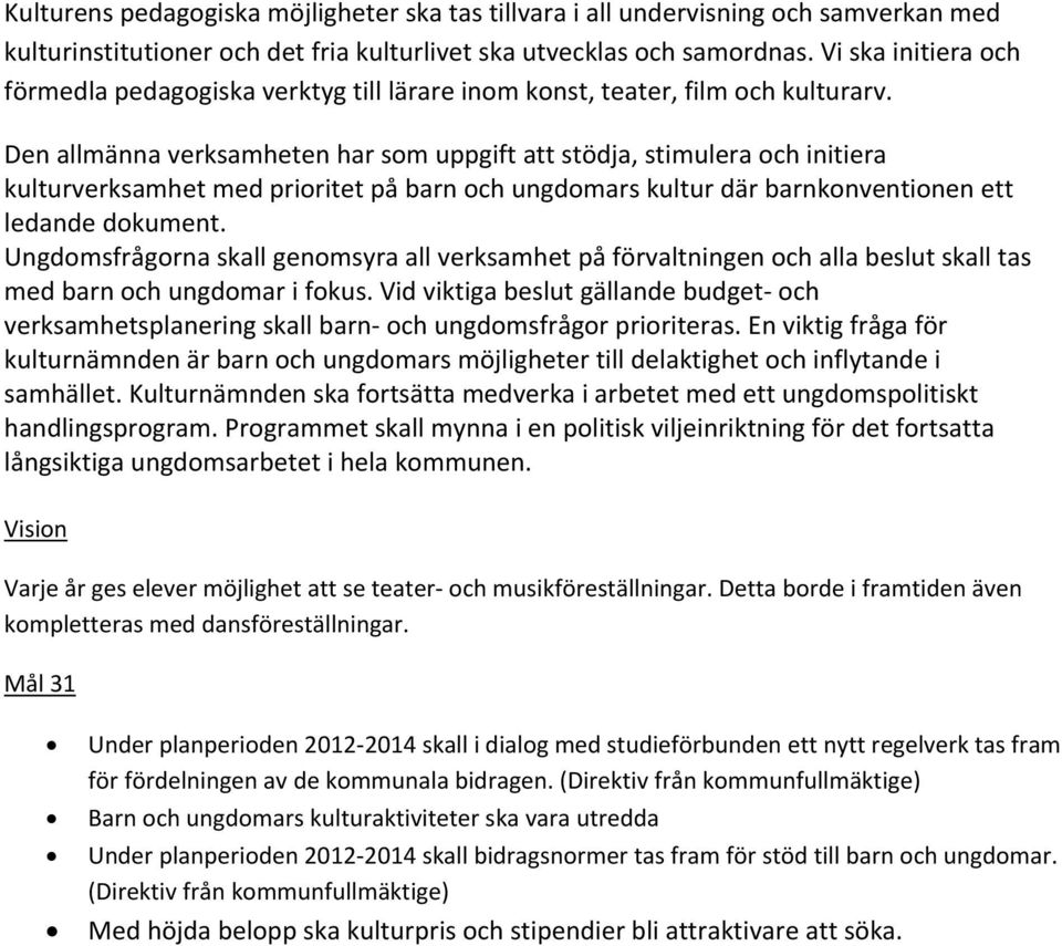 Den allmänna verksamheten har som uppgift att stödja, stimulera och initiera kulturverksamhet med prioritet på barn och ungdomars kultur där barnkonventionen ett ledande dokument.