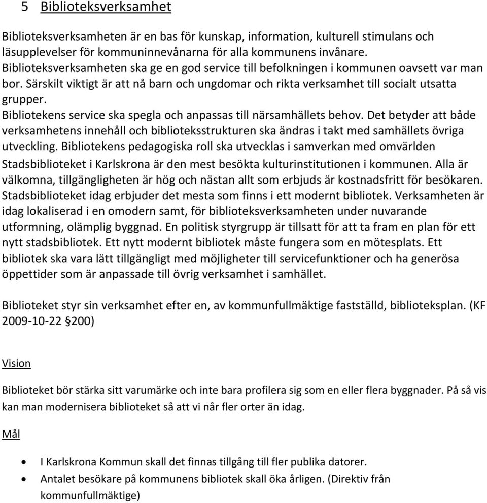 Bibliotekens service ska spegla och anpassas till närsamhällets behov. Det betyder att både verksamhetens innehåll och biblioteksstrukturen ska ändras i takt med samhällets övriga utveckling.