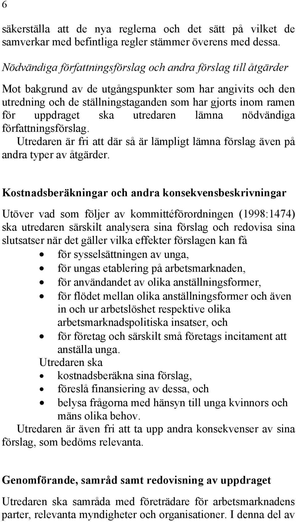 ska utredaren lämna nödvändiga författningsförslag. Utredaren är fri att där så är lämpligt lämna förslag även på andra typer av åtgärder.