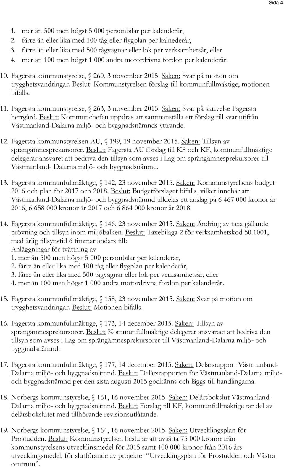 Saken: Svar på motion om trygghetsvandringar. Beslut: Kommunstyrelsen förslag till kommunfullmäktige, motionen bifalls. 11. Fagersta kommunstyrelse, 263, 3 november 2015.