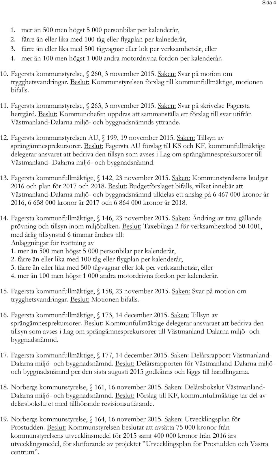 Saken: Svar på motion om trygghetsvandringar. Beslut: Kommunstyrelsen förslag till kommunfullmäktige, motionen bifalls. 11. Fagersta kommunstyrelse, 263, 3 november 2015.