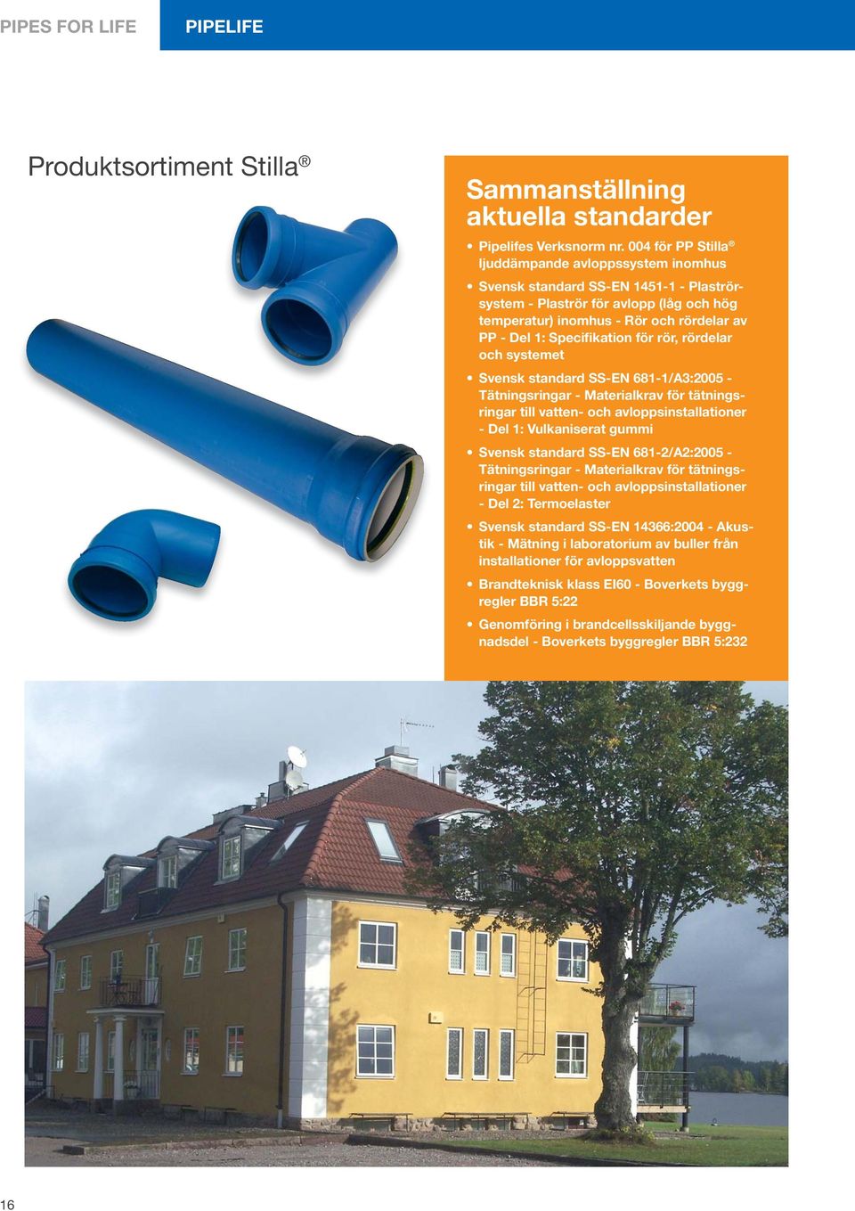 Specifikation för rör, rördelar och systemet Svensk standard SS-EN 681-1/A3:2005 - Tätningsringar - Materialkrav för tätningsringar till vatten- och avloppsinstallationer - Del 1: Vulkaniserat gummi