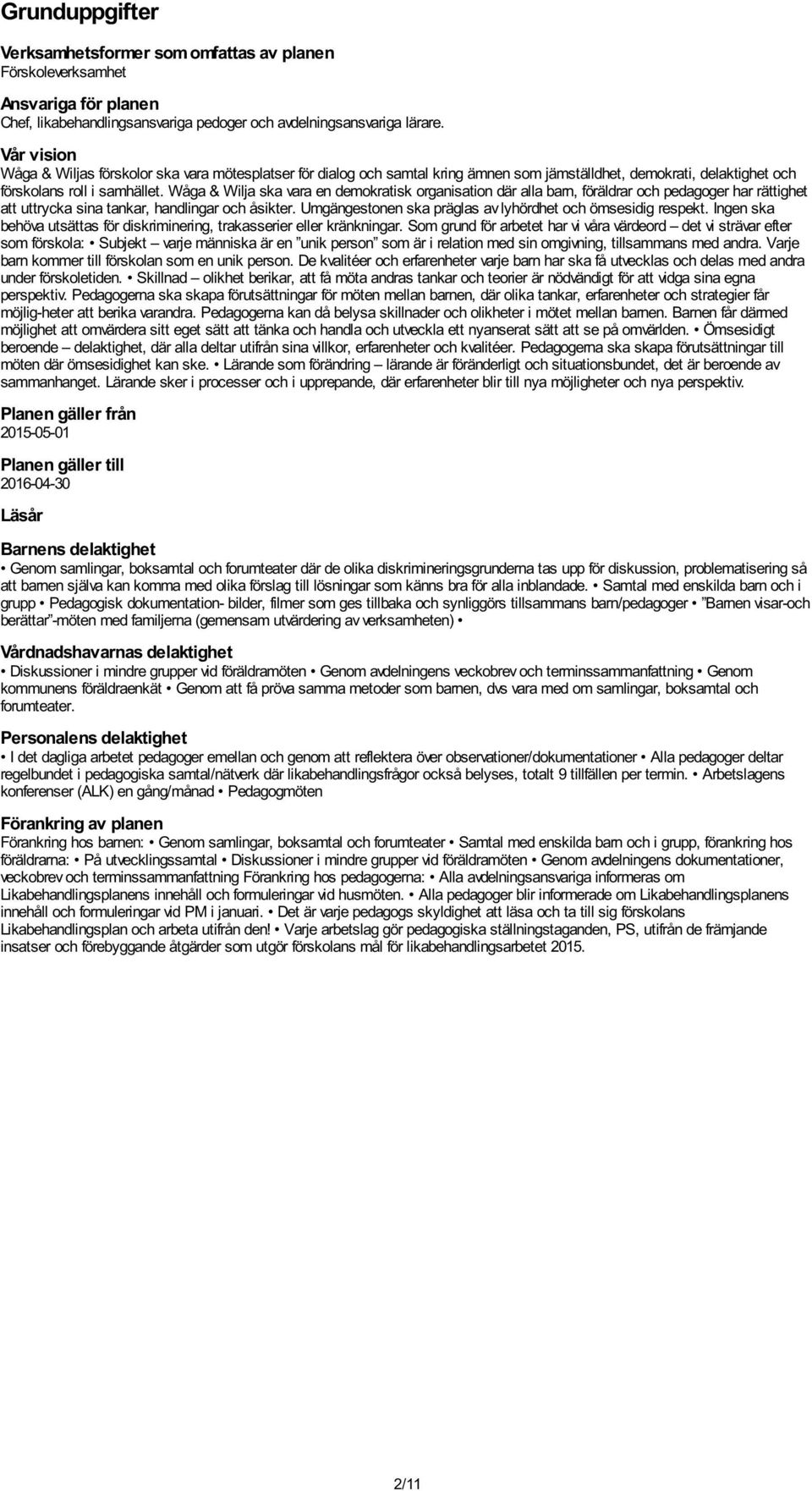 Wåga & Wilja ska vara en demokratisk organisation där alla barn, föräldrar och pedagoger har rättighet att uttrycka sina tankar, handlingar och åsikter.