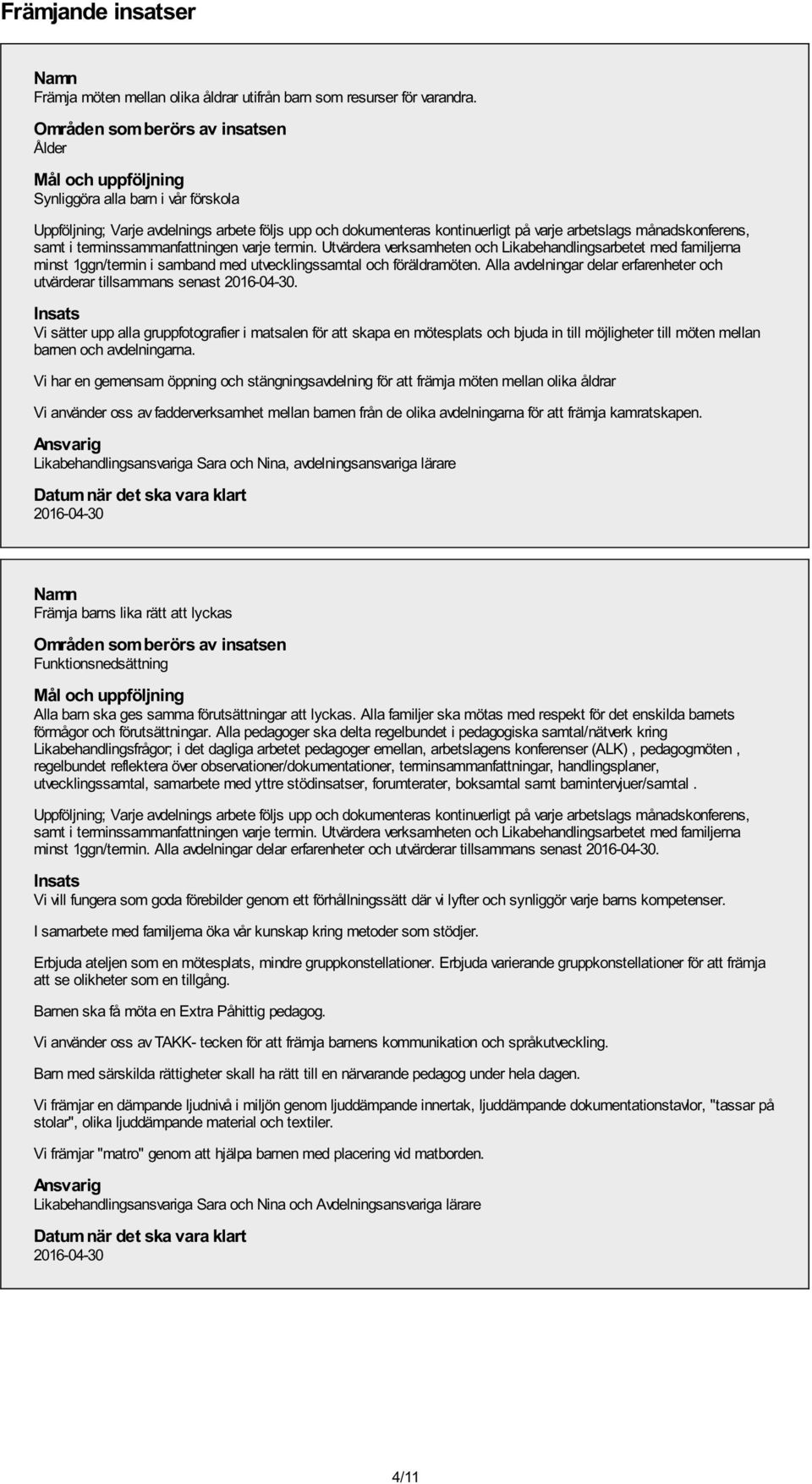 termin. Utvärdera verksamheten och Likabehandlingsarbetet med familjerna minst 1ggn/termin i samband med utvecklingssamtal och föräldramöten.