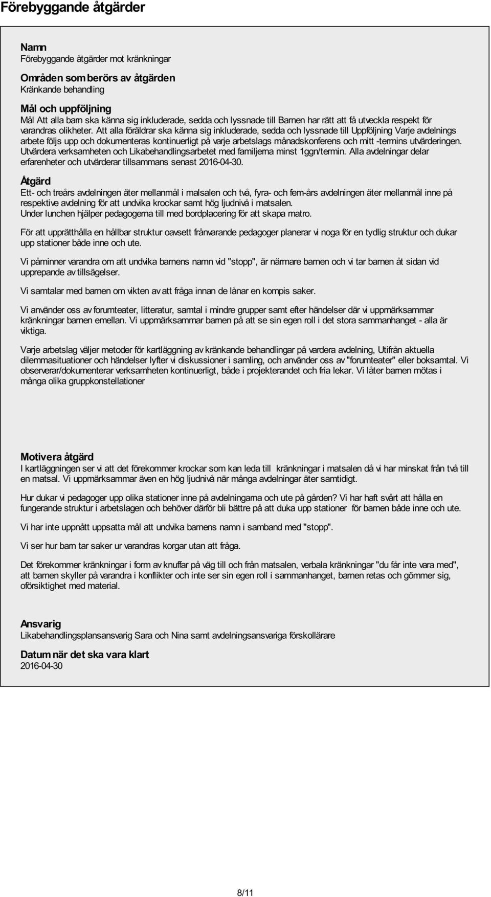 Att alla föräldrar ska känna sig inkluderade, sedda och lyssnade till Uppföljning Varje avdelnings arbete följs upp och dokumenteras kontinuerligt på varje arbetslags månadskonferens och mitt