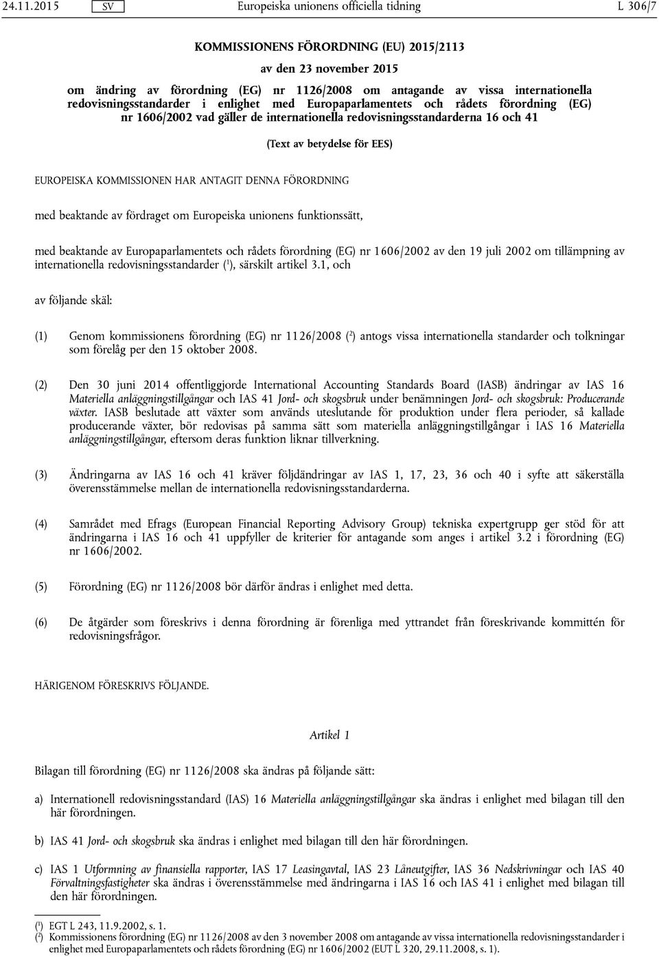 Europaparlamentets och rådets förordning (EG) nr 1606/2002 vad gäller de internationella redovisningsstandarderna 16 och 41 (Text av betydelse för EES) EUROPEISKA KOMMISSIONEN HAR ANTAGIT DENNA