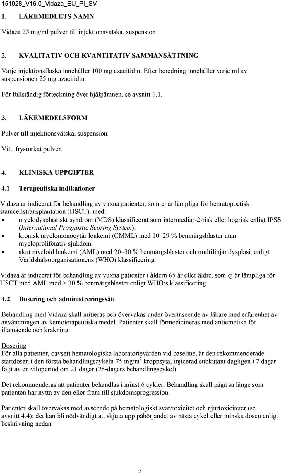 Vitt, frystorkat pulver. 4. KLINISKA UPPGIFTER 4.