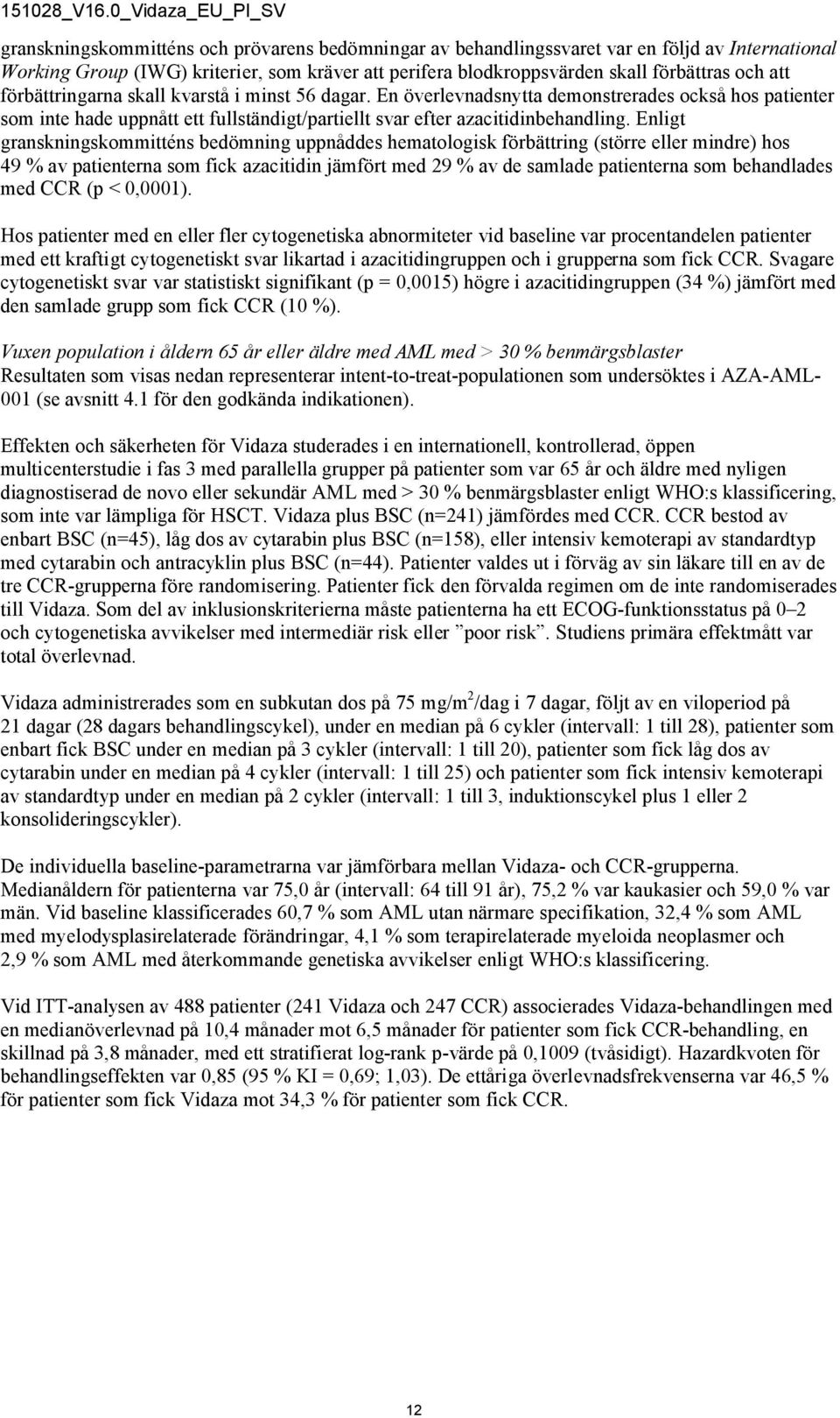 Enligt granskningskommitténs bedömning uppnåddes hematologisk förbättring (större eller mindre) hos 49 % av patienterna som fick azacitidin jämfört med 29 % av de samlade patienterna som behandlades