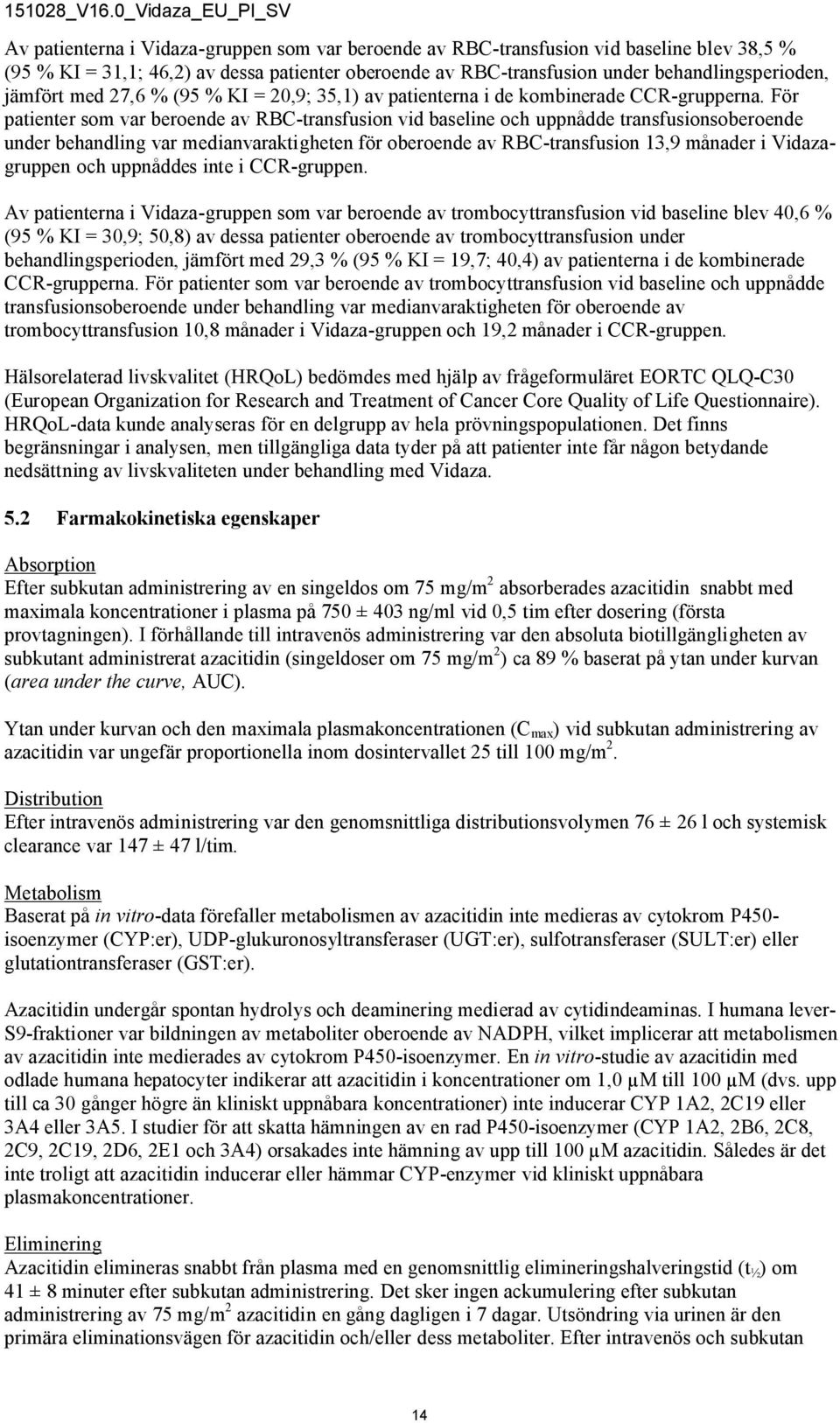 För patienter som var beroende av RBC-transfusion vid baseline och uppnådde transfusionsoberoende under behandling var medianvaraktigheten för oberoende av RBC-transfusion 13,9 månader i