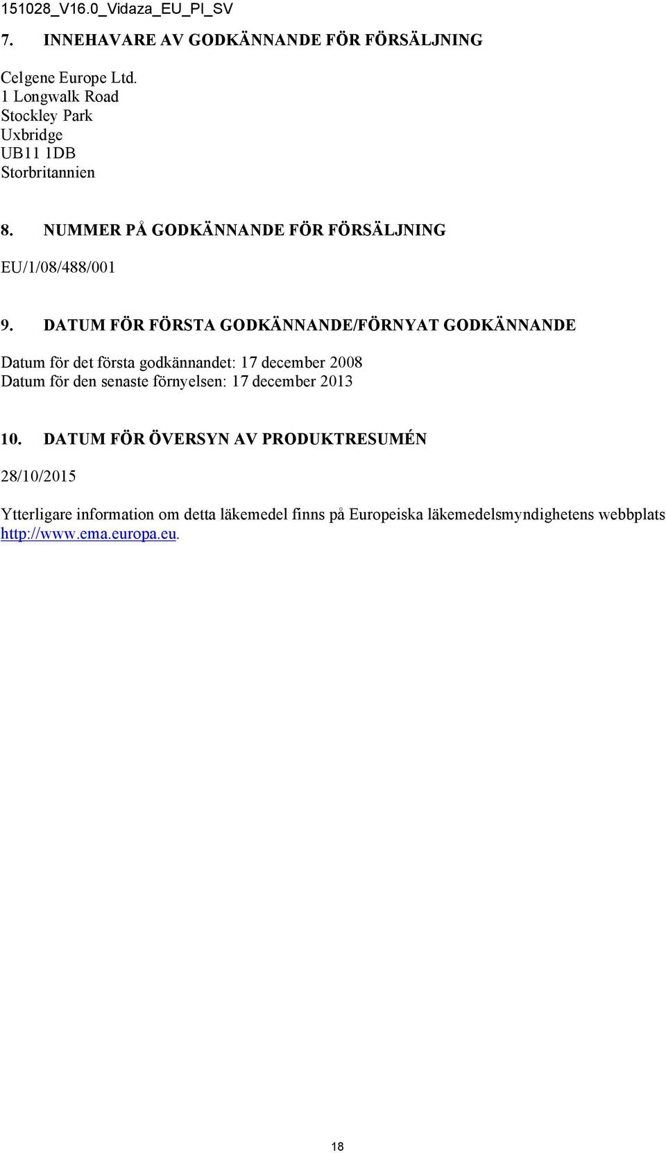 DATUM FÖR FÖRSTA GODKÄNNANDE/FÖRNYAT GODKÄNNANDE Datum för det första godkännandet: 17 december 2008 Datum för den senaste