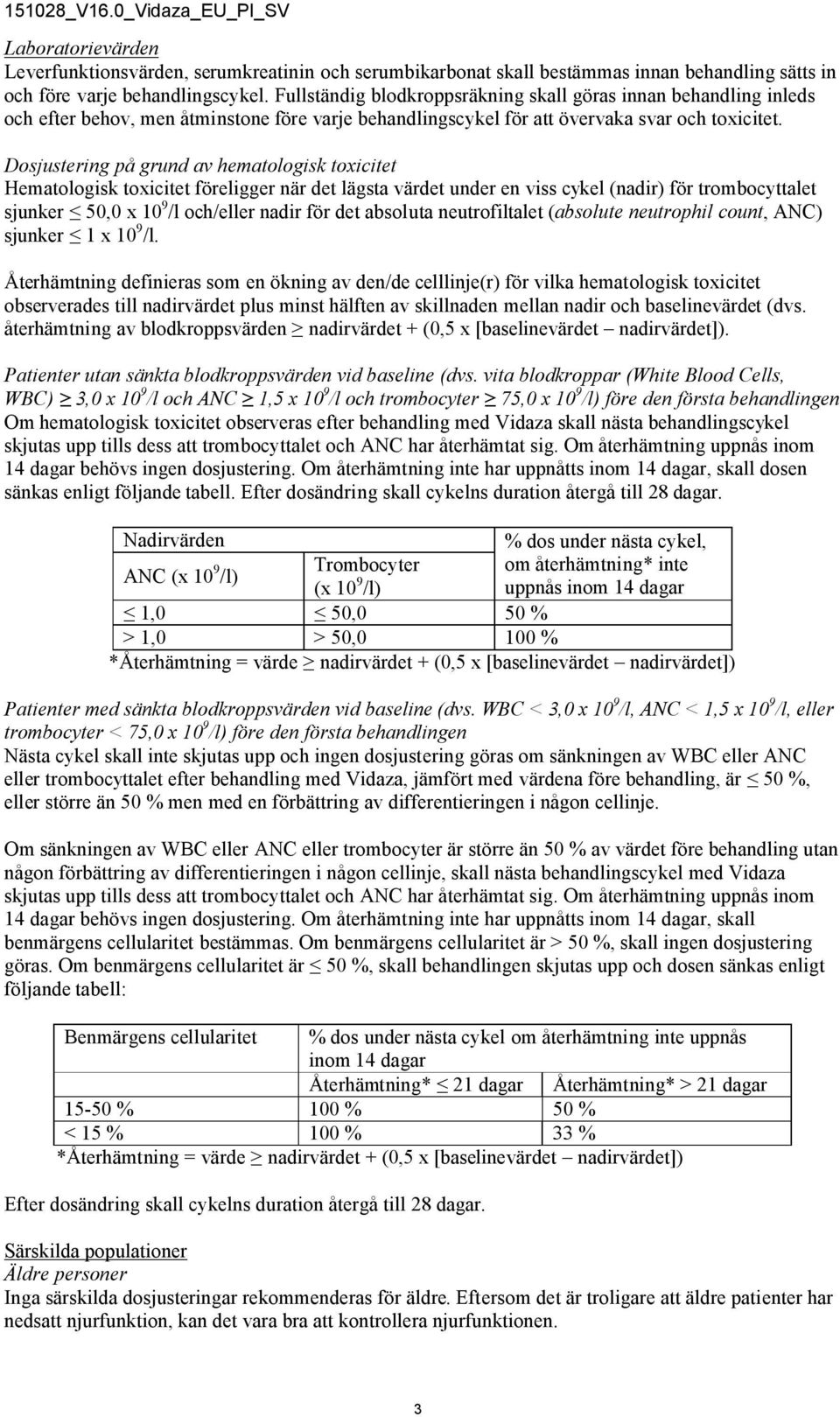 Dosjustering på grund av hematologisk toxicitet Hematologisk toxicitet föreligger när det lägsta värdet under en viss cykel (nadir) för trombocyttalet sjunker 50,0 x 10 9 /l och/eller nadir för det