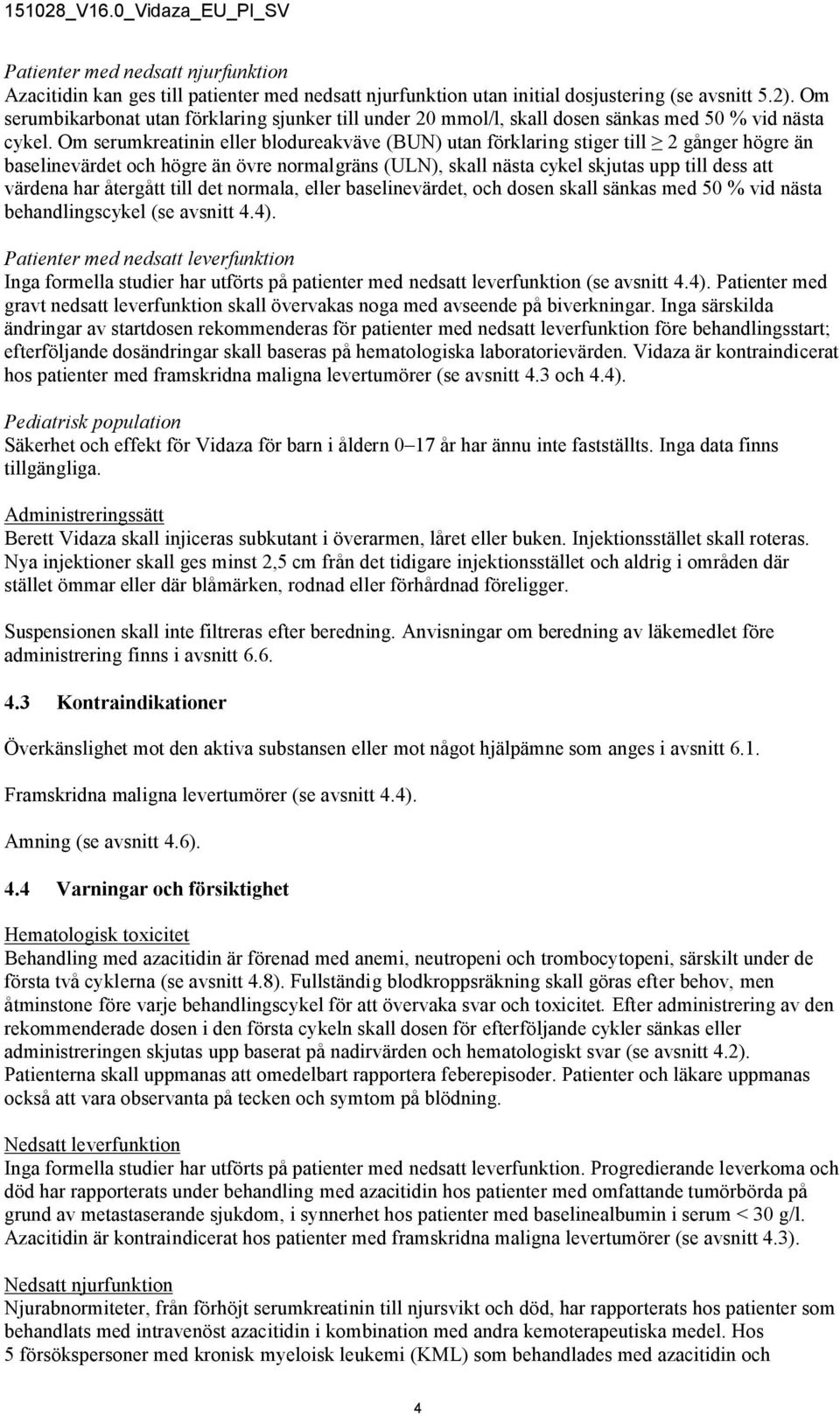 Om serumkreatinin eller blodureakväve (BUN) utan förklaring stiger till 2 gånger högre än baselinevärdet och högre än övre normalgräns (ULN), skall nästa cykel skjutas upp till dess att värdena har