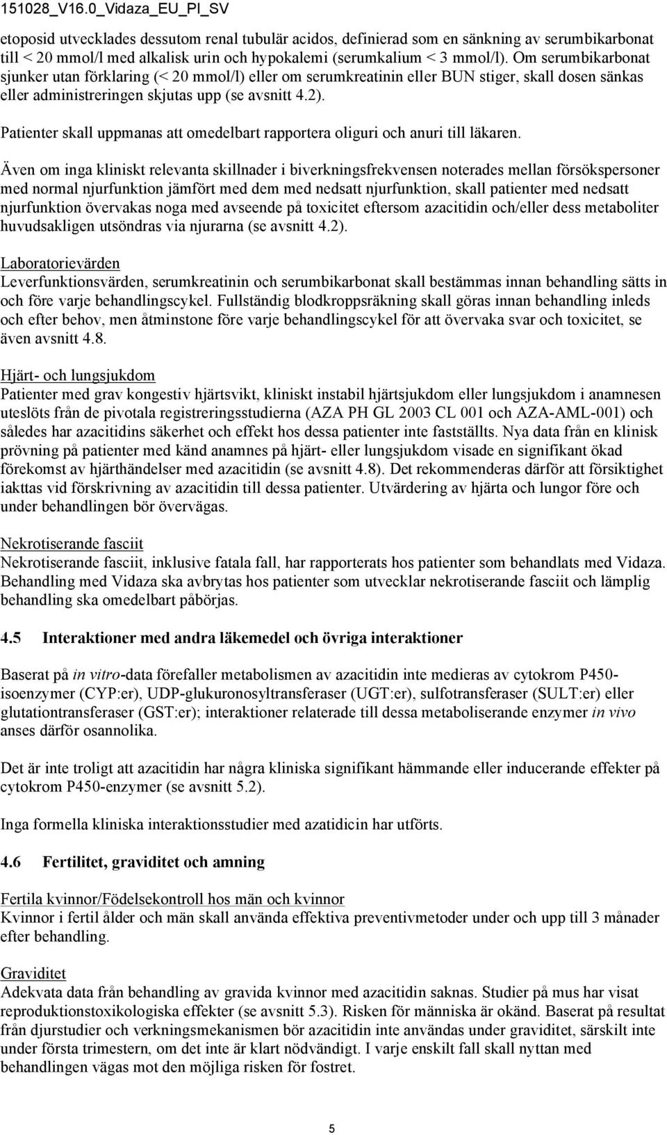 Patienter skall uppmanas att omedelbart rapportera oliguri och anuri till läkaren.