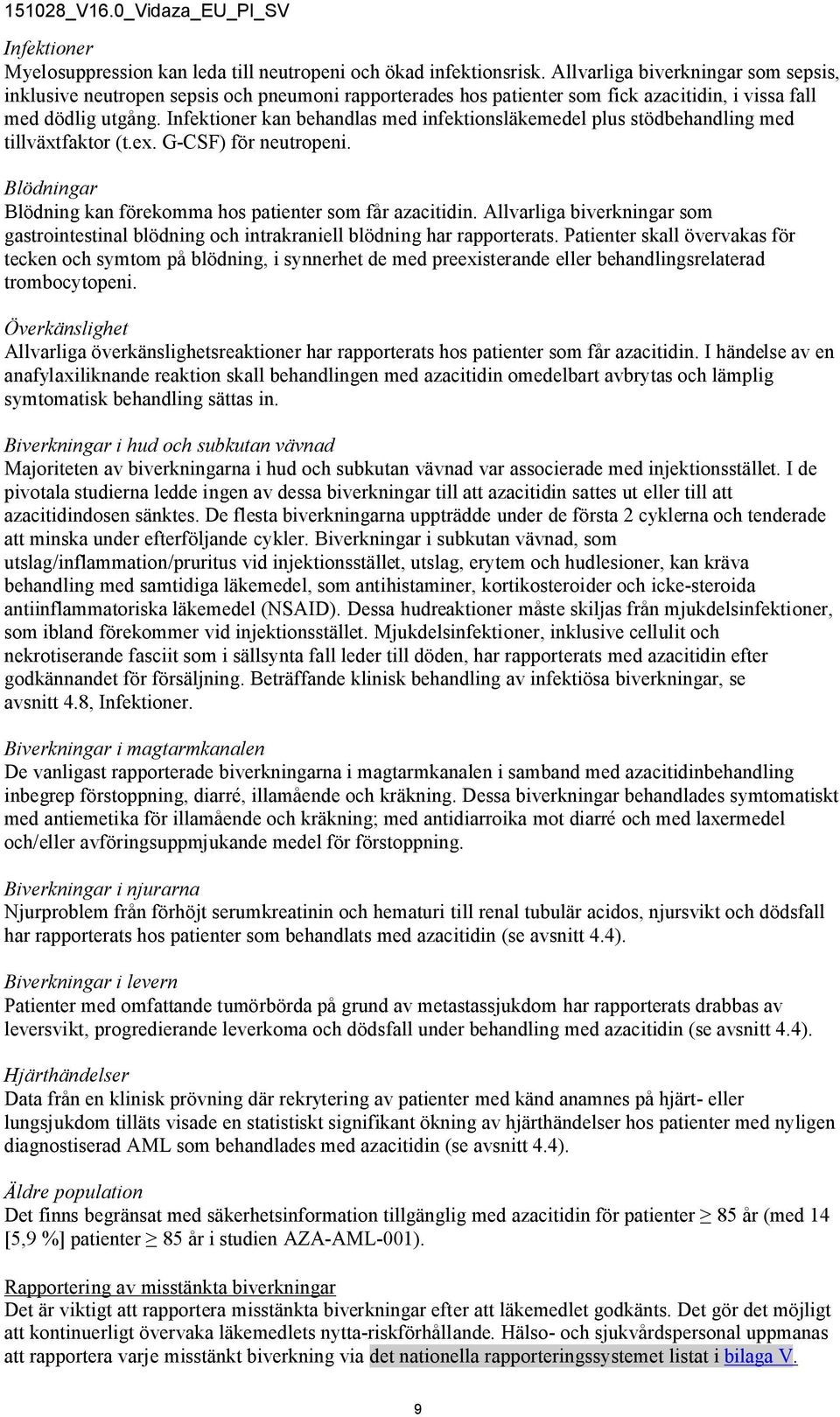 Infektioner kan behandlas med infektionsläkemedel plus stödbehandling med tillväxtfaktor (t.ex. G-CSF) för neutropeni. Blödningar Blödning kan förekomma hos patienter som får azacitidin.