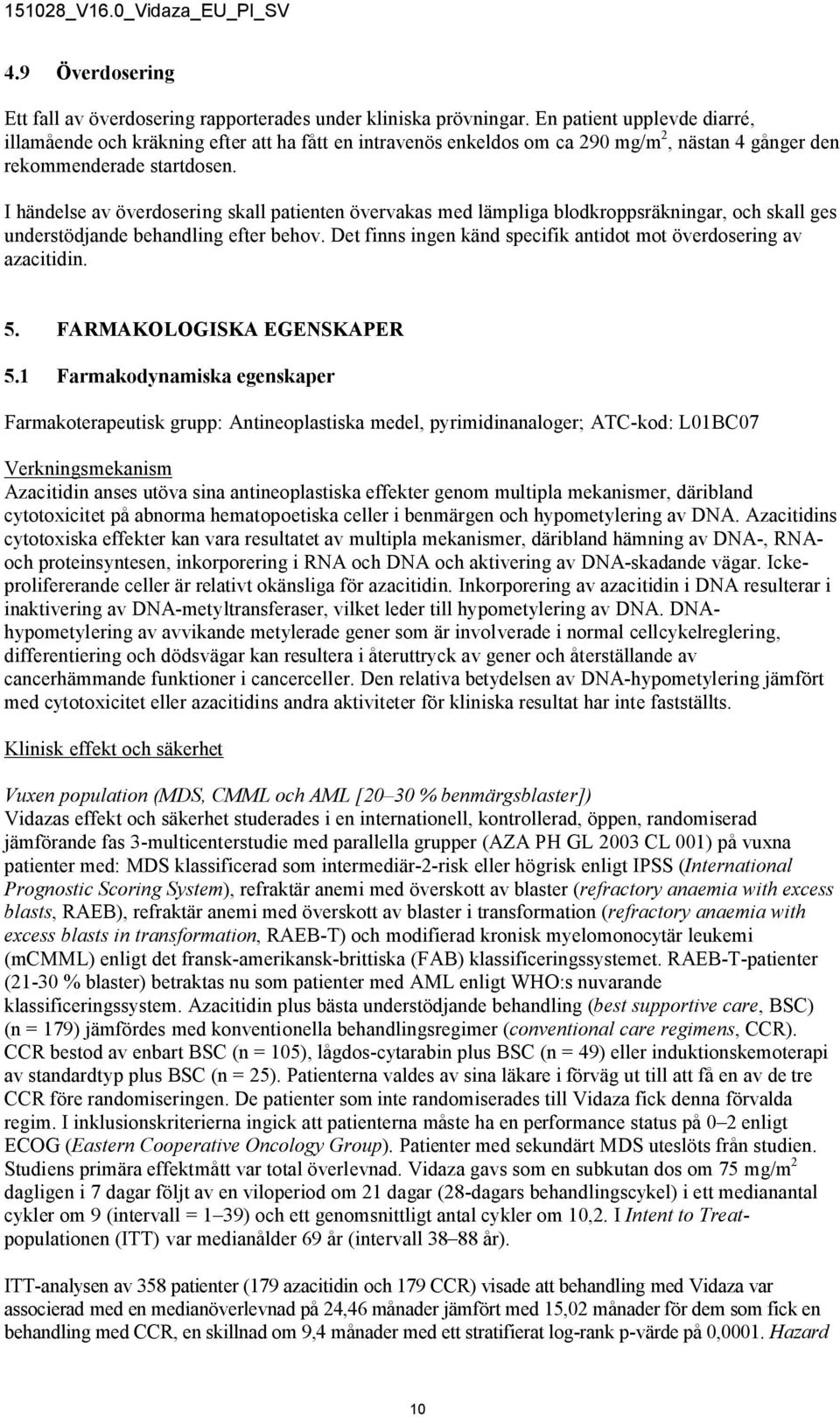 I händelse av överdosering skall patienten övervakas med lämpliga blodkroppsräkningar, och skall ges understödjande behandling efter behov.