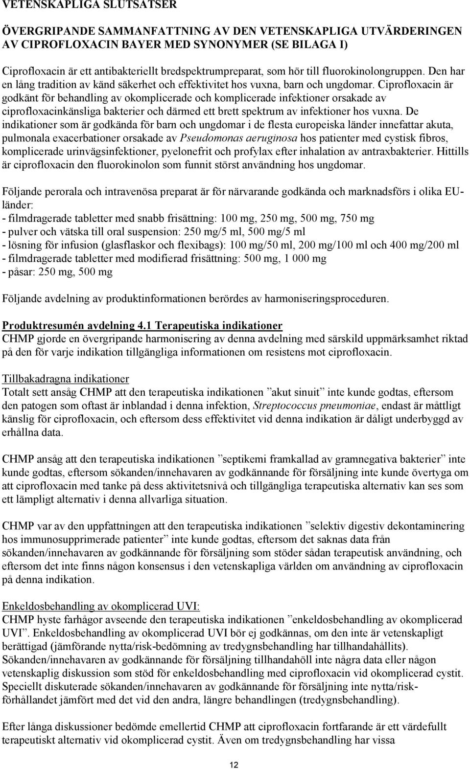 Ciprofloxacin är godkänt för behandling av okomplicerade och komplicerade infektioner orsakade av ciprofloxacinkänsliga bakterier och därmed ett brett spektrum av infektioner hos vuxna.