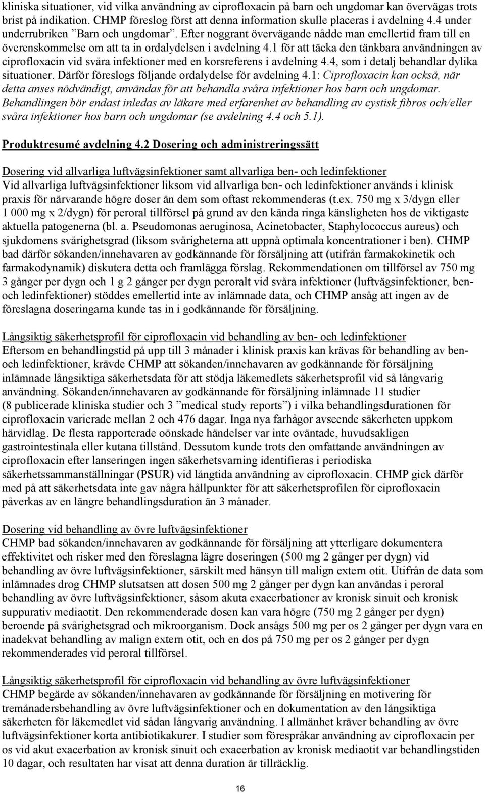 1 för att täcka den tänkbara användningen av ciprofloxacin vid svåra infektioner med en korsreferens i avdelning 4.4, som i detalj behandlar dylika situationer.
