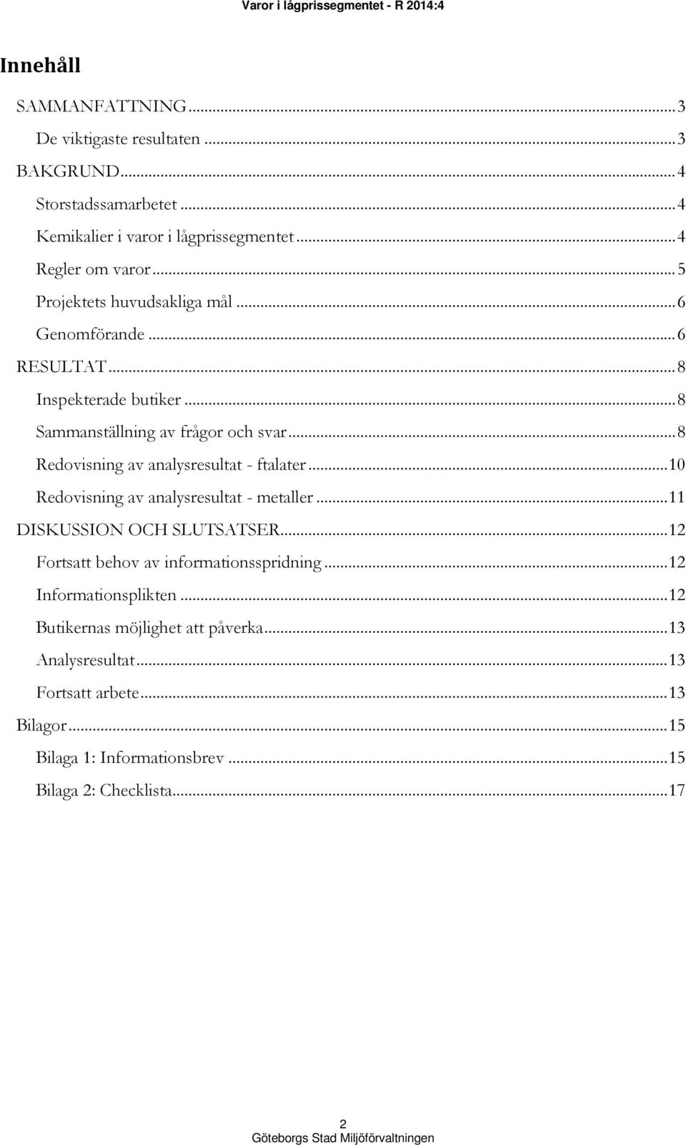 .. 8 Redovisning av analysresultat - ftalater... 10 Redovisning av analysresultat - metaller... 11 DISKUSSION OCH SLUTSATSER.