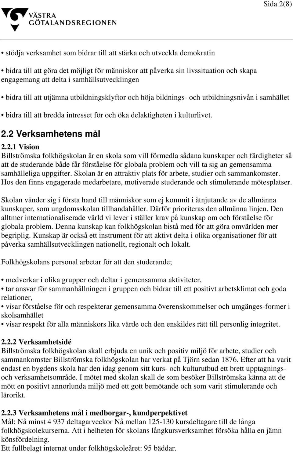 2 Verksamhetens mål 2.2.1 Vision Billströmska folkhögskolan är en skola som vill förmedla sådana kunskaper och färdigheter så att de studerande både får förståelse för globala problem och vill ta sig