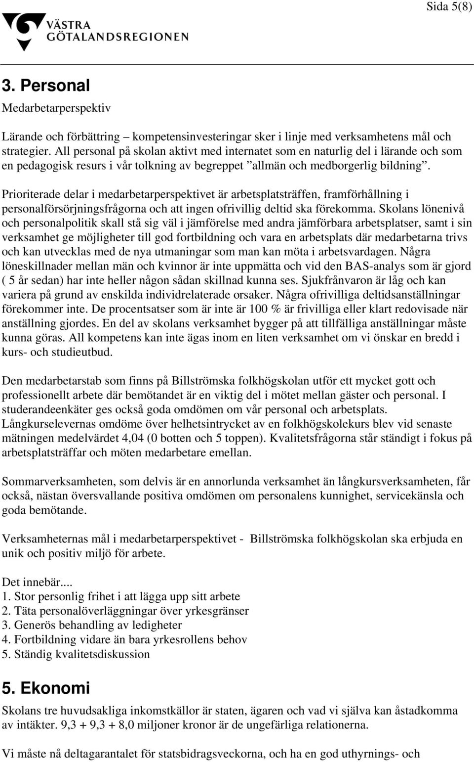 Prioriterade delar i medarbetarperspektivet är arbetsplatsträffen, framförhållning i personalförsörjningsfrågorna och att ingen ofrivillig deltid ska förekomma.