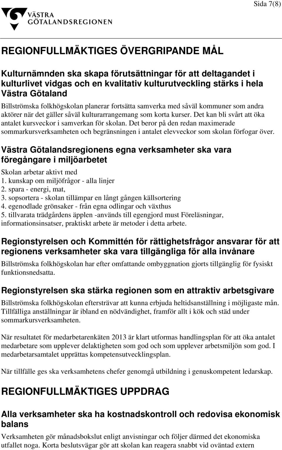 Det kan bli svårt att öka antalet kursveckor i samverkan för skolan. Det beror på den redan maximerade sommarkursverksamheten och begränsningen i antalet elevveckor som skolan förfogar över.