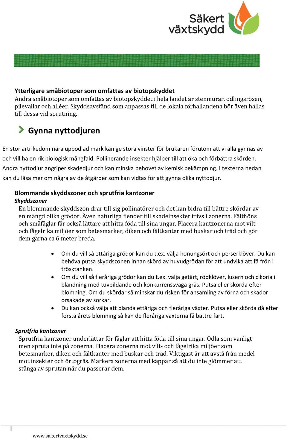 Gynna nyttodjuren En stor artrikedom nära uppodlad mark kan ge stora vinster för brukaren förutom att vi alla gynnas av och vill ha en rik biologisk mångfald.