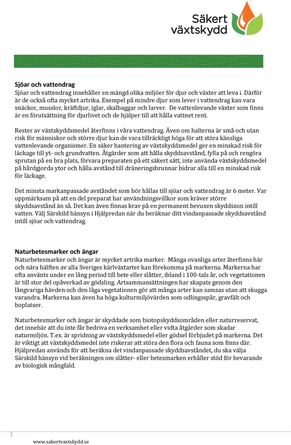 De vattenlevande växter som finns är en förutsättning för djurlivet och de hjälper till att hålla vattnet rent. Rester av växtskyddsmedel återfinns i våra vattendrag.