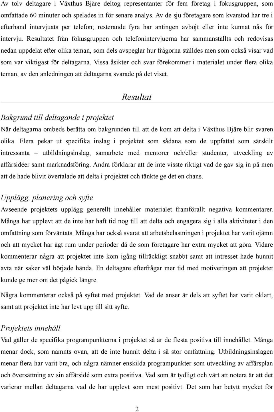 Resultatet från fokusgruppen och telefonintervjuerna har sammanställts och redovisas nedan uppdelat efter olika teman, som dels avspeglar hur frågorna ställdes men som också visar vad som var