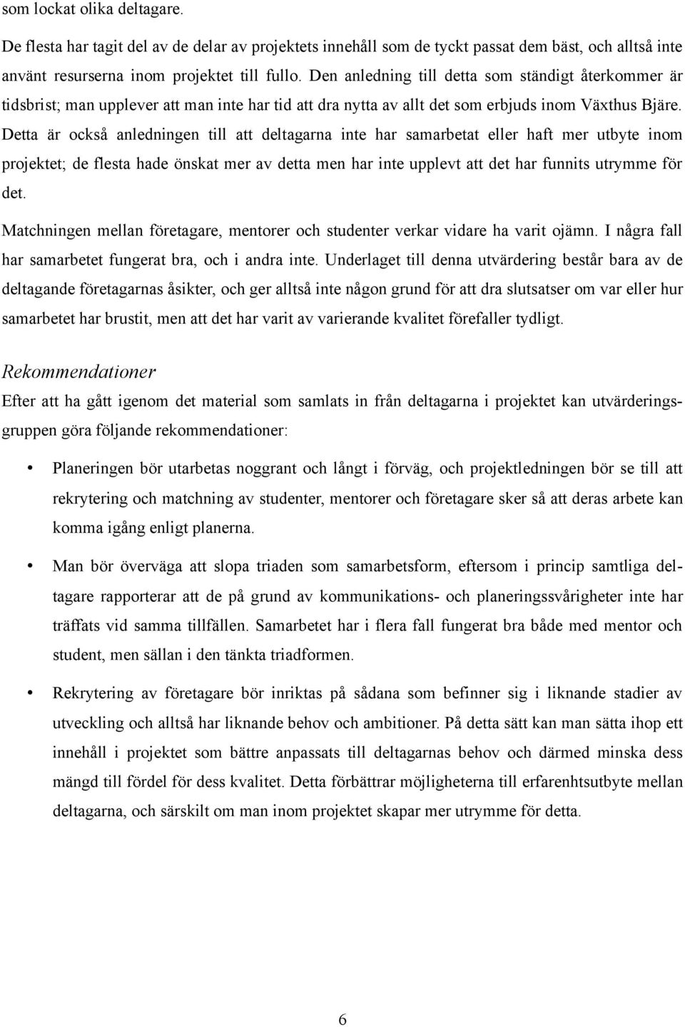 Detta är också anledningen till att deltagarna inte har samarbetat eller haft mer utbyte inom projektet; de flesta hade önskat mer av detta men har inte upplevt att det har funnits utrymme för det.