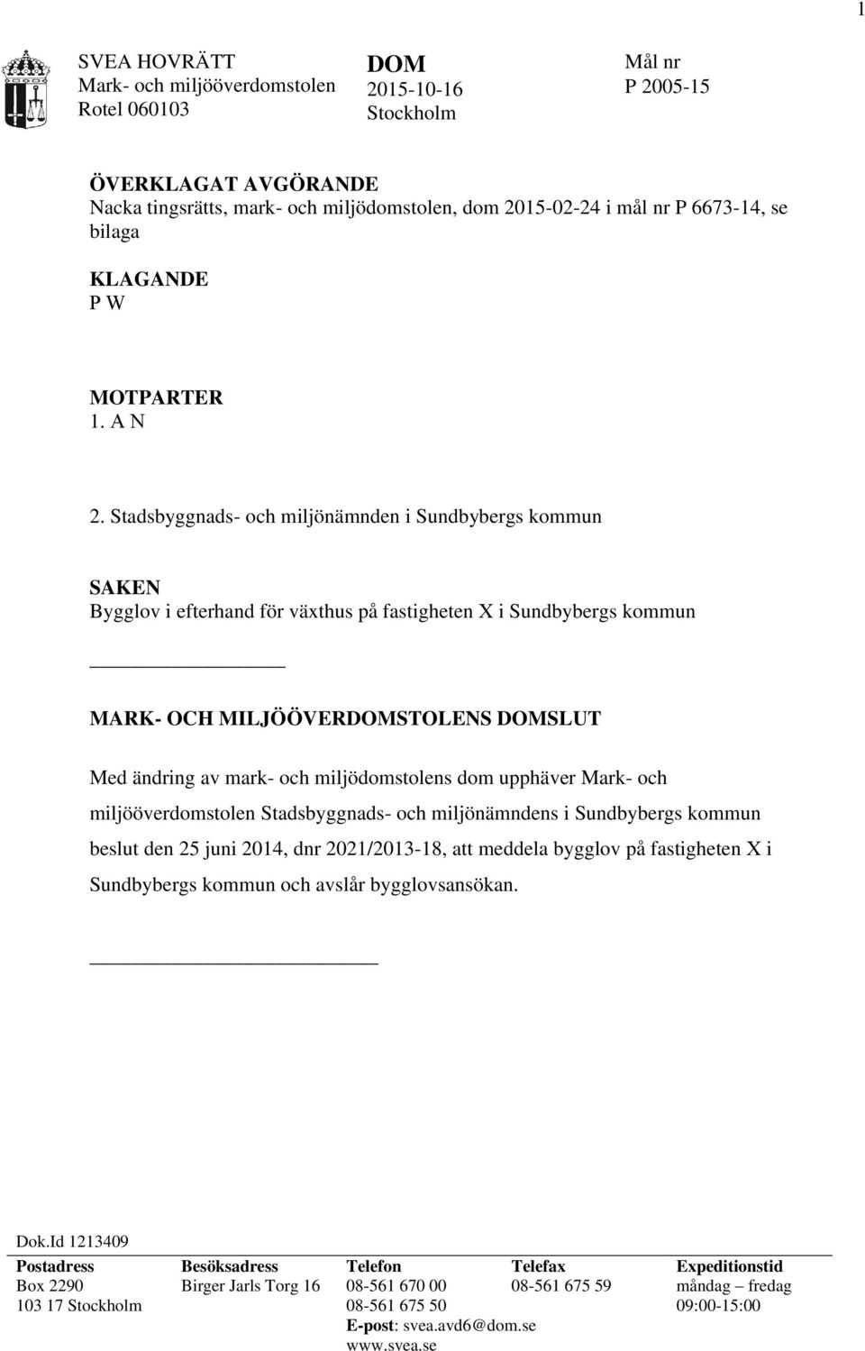 Stadsbyggnads- och miljönämnden i Sundbybergs kommun SAKEN Bygglov i efterhand för växthus på fastigheten X i Sundbybergs kommun MARK- OCH MILJÖÖVERDOMSTOLENS DOMSLUT Med ändring av mark- och