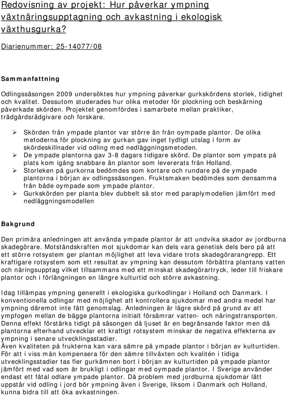 Dessutom studerades hur olika metoder för plockning och beskärning påverkade skörden. Projektet genomfördes i samarbete mellan praktiker, trädgårdsrådgivare och forskare.