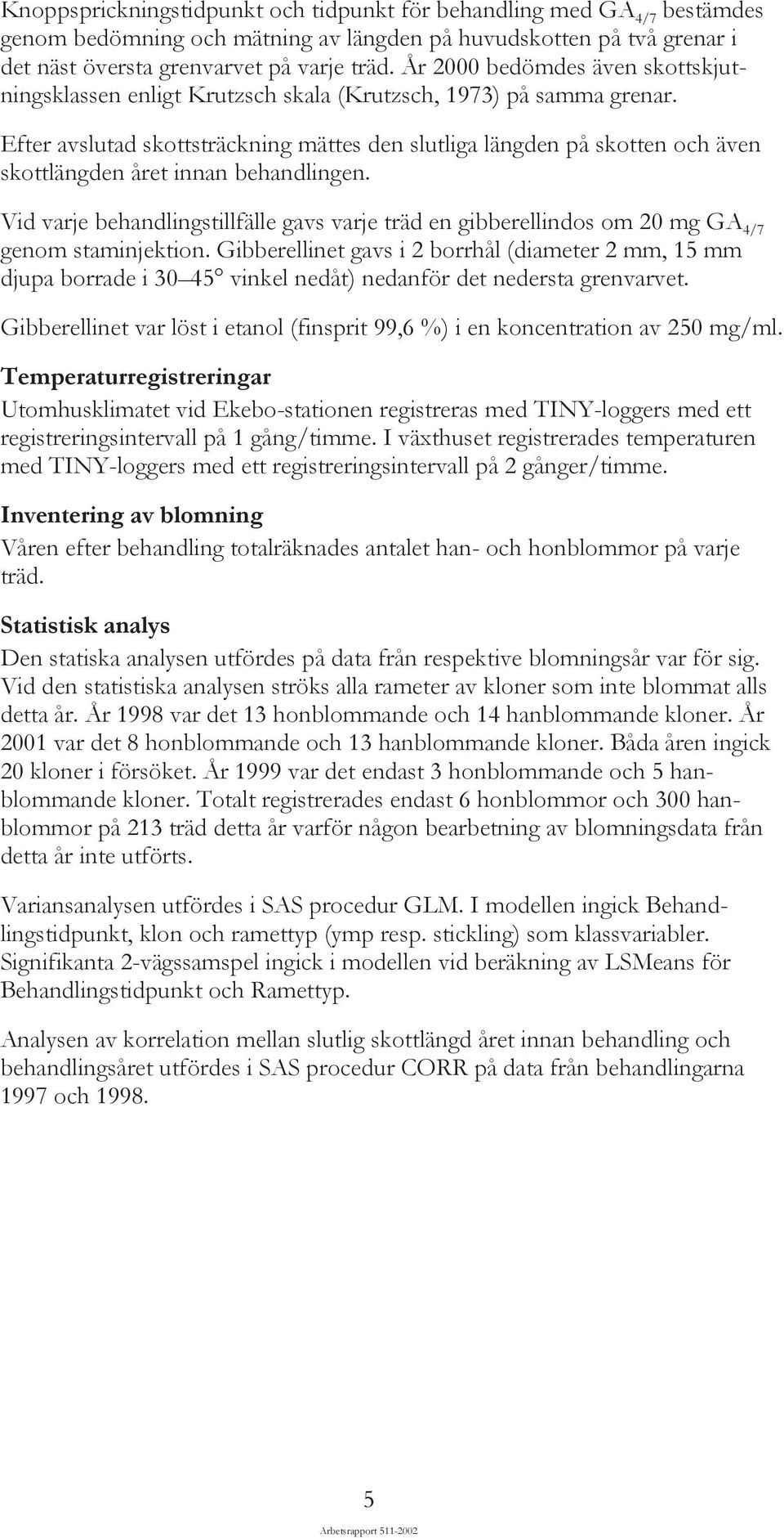 Efter avslutad skottsträckning mättes den slutliga längden på skotten och även skottlängden året innan behandlingen.