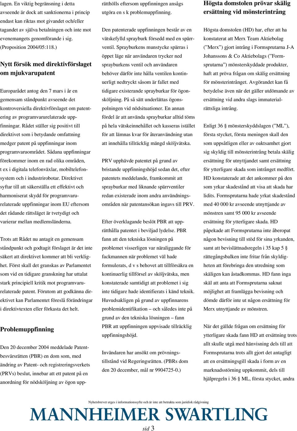 ) Nytt försök med direktivförslaget om mjukvarupatent Europarådet antog den 7 mars i år en gemensam ståndpunkt avseende det kontroversiella direktivförslaget om patentering av programvarurelaterade