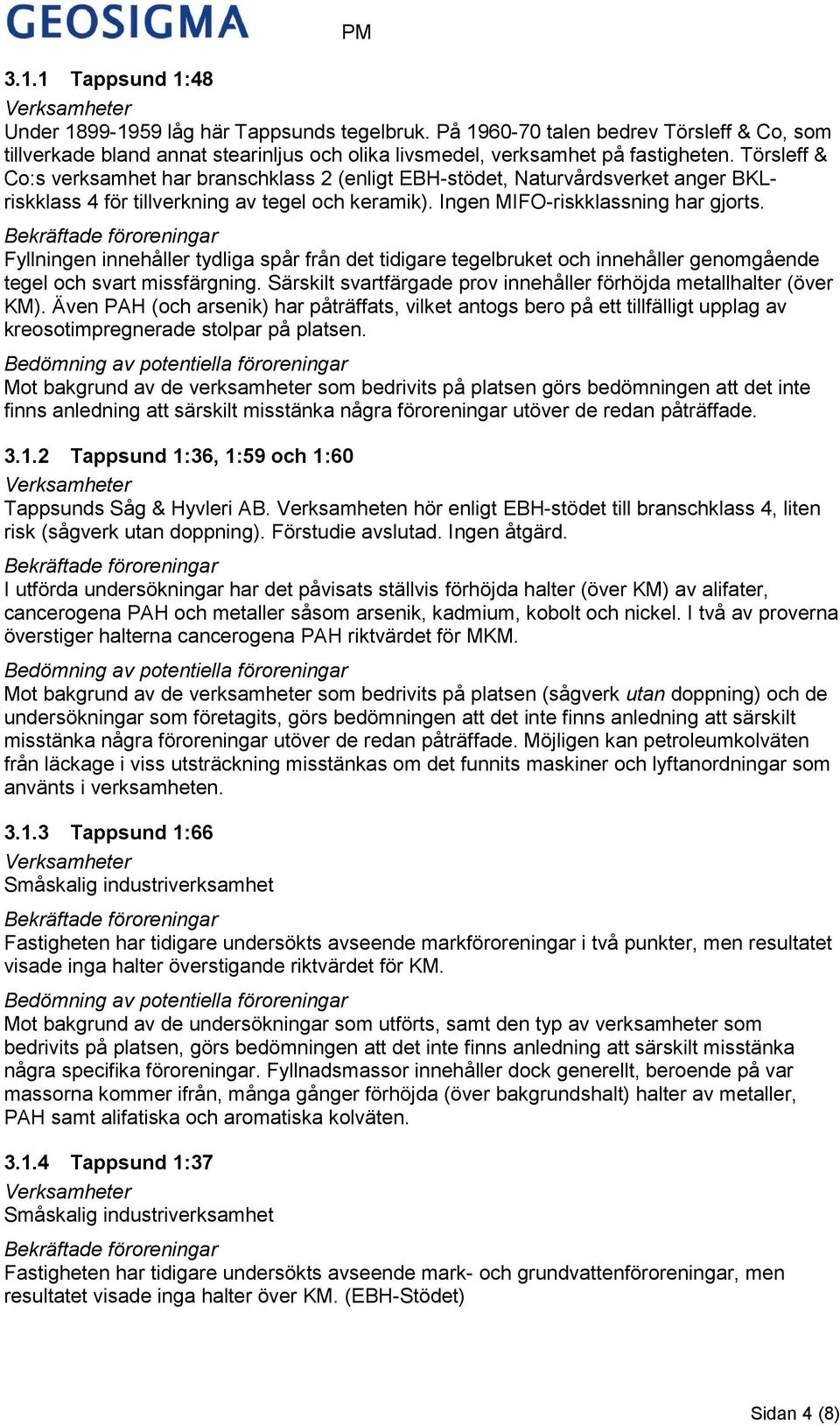 Fyllningen innehåller tydliga spår från det tidigare tegelbruket och innehåller genomgående tegel och svart missfärgning. Särskilt svartfärgade prov innehåller förhöjda metallhalter (över KM).