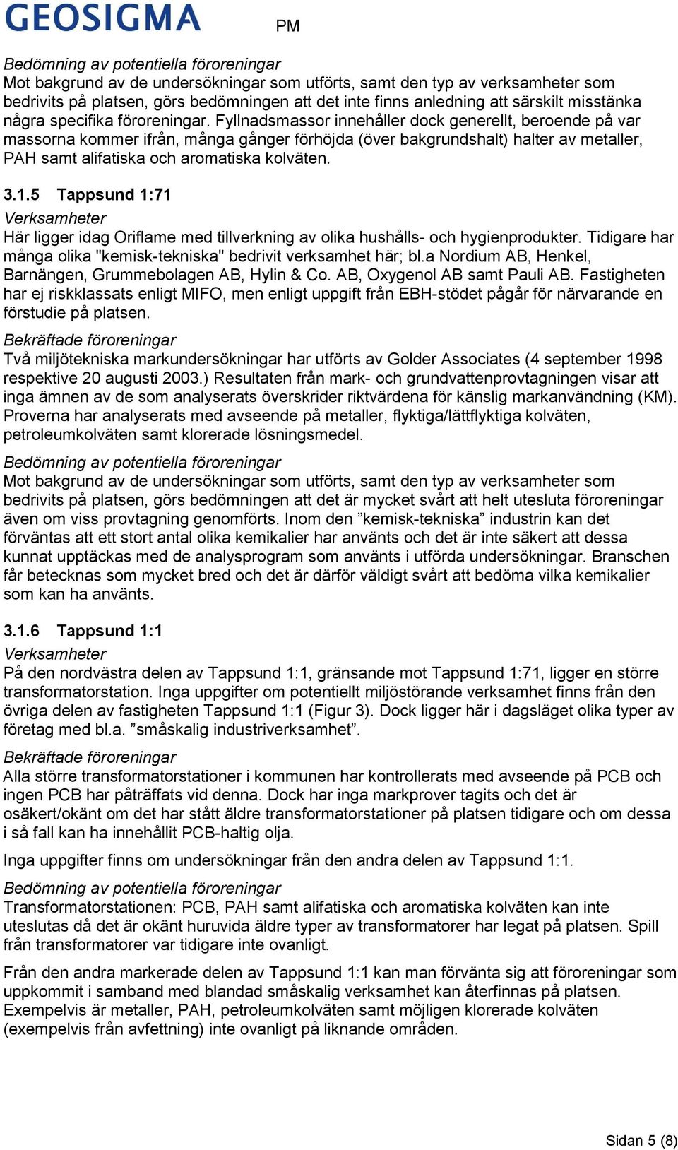 5 Tappsund 1:71 Här ligger idag Oriflame med tillverkning av olika hushålls- och hygienprodukter. Tidigare har många olika "kemisk-tekniska" bedrivit verksamhet här; bl.