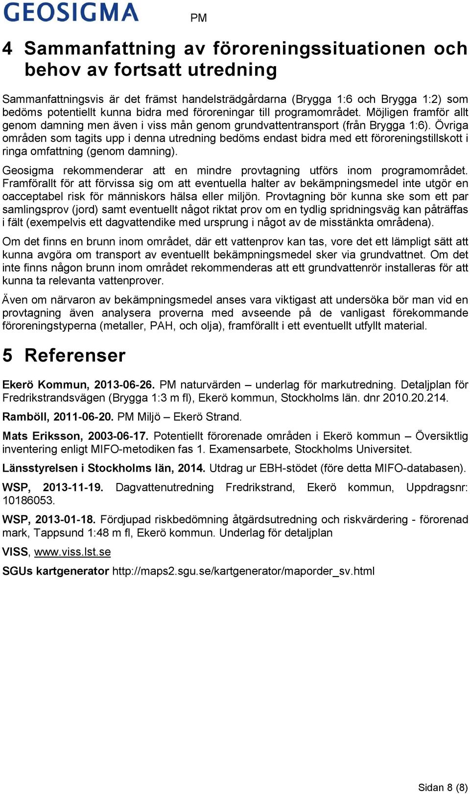 Övriga områden som tagits upp i denna utredning bedöms endast bidra med ett föroreningstillskott i ringa omfattning (genom damning).