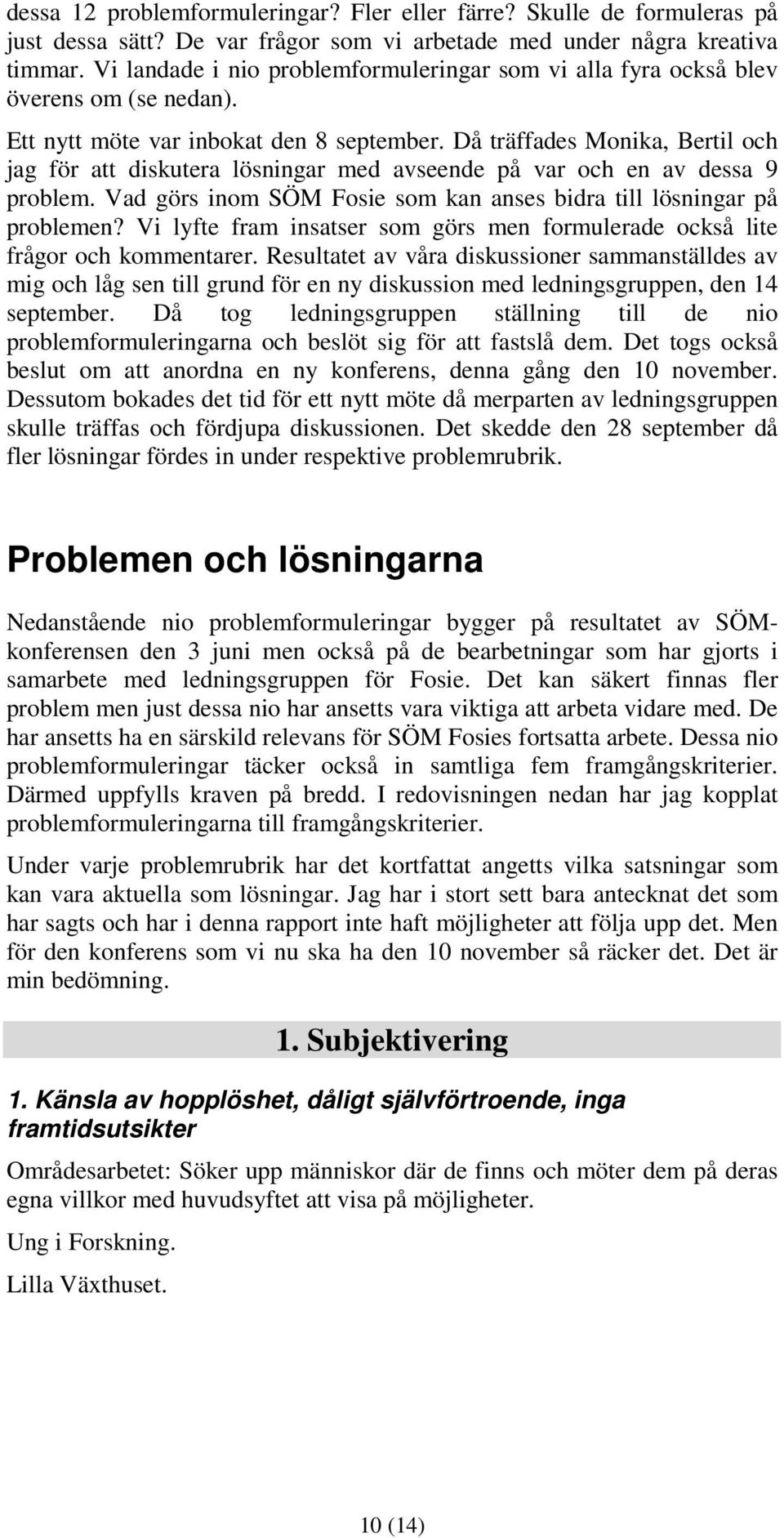 Då träffades Monika, Bertil och jag för att diskutera lösningar med avseende på var och en av dessa 9 problem. Vad görs inom SÖM Fosie som kan anses bidra till lösningar på problemen?