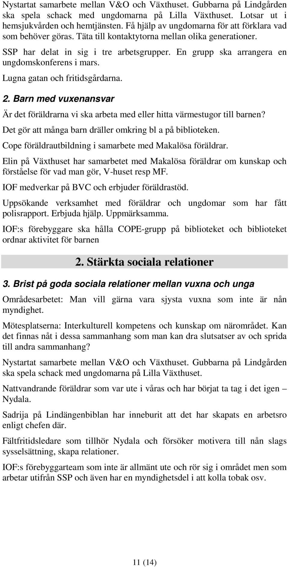 En grupp ska arrangera en ungdomskonferens i mars. Lugna gatan och fritidsgårdarna. 2. Barn med vuxenansvar Är det föräldrarna vi ska arbeta med eller hitta värmestugor till barnen?